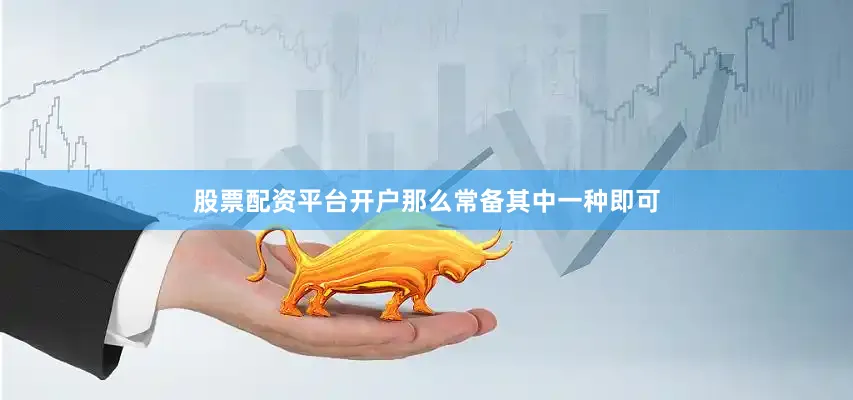 股票配资平台开户那么常备其中一种即可