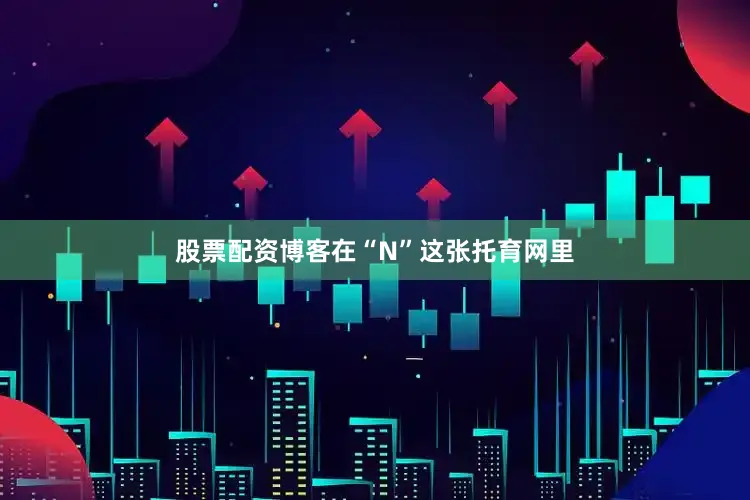 股票配资博客　　在“N”这张托育网里